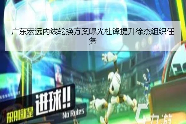 广东宏远内线轮换方案曝光杜锋提升徐杰组织任务