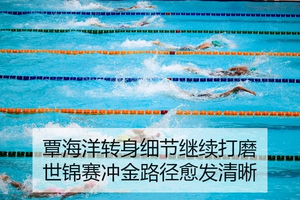 覃海洋转身细节继续打磨 世锦赛冲金路径愈发清晰